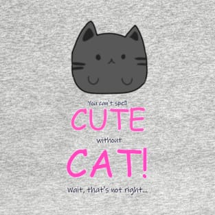 You Can't Spell CUTE Without CAT! T-Shirt